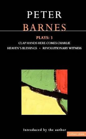 Barnes Plays: v.3: &quot;Clap Hands&quot;, &quot;Heaven's Blessings&quot;, &quot;Revolutionary Witness&quot; by Peter Barnes 9780413699800