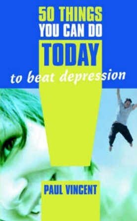 50 Things You Can Do Today to Beat Depression by Paul Vincent 9781844263370