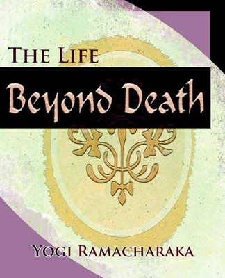 The Life Beyond Death (1912) by Yogi Ramacharaka 9781594620041