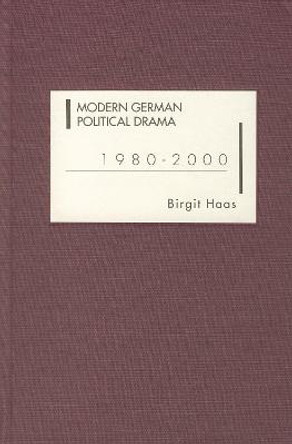 Modern German Political Drama 1980-2000 by Birgit Haas