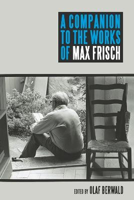 A Companion to the Works of Max Frisch by Olaf Berwald