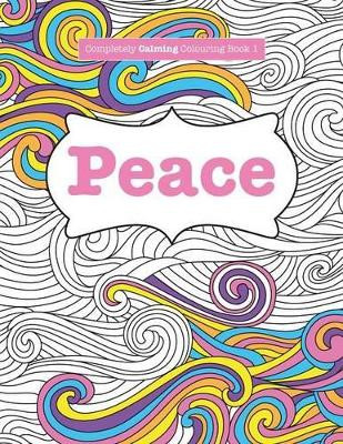 Completely Calming Colouring Book 1: Peace by Elizabeth James 9781785950728