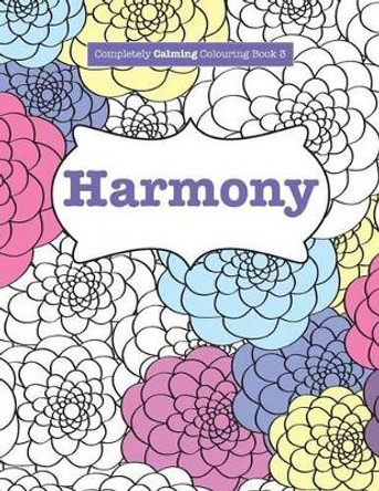 Completely Calming Colouring Book 3: Harmony by Elizabeth James 9781785950742