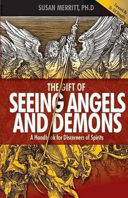 The Gift of Seeing Angels and Demons: A Handbook for Discerners of Spirits by Susan Merritt 9780990964186