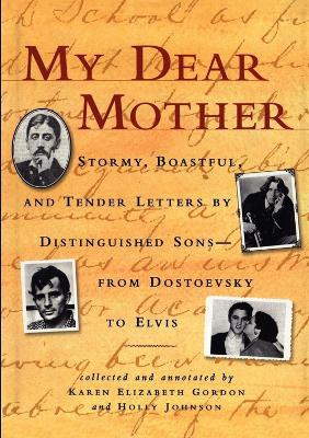 My Dear Mother: Stormy, Boastful, and Tender Letters by Distinguished Sons - from Dostoevsky to Elvis by Karen Elizabeth Gordan 9781565121218