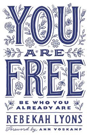 You Are Free: Be Who You Already Are by Rebekah Lyons 9780310349570