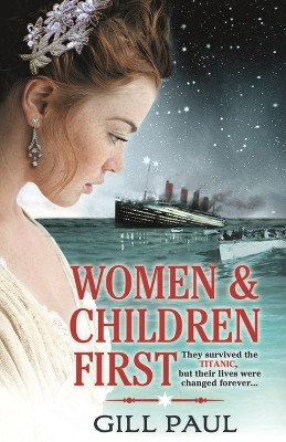Women and Children First: Bravery, love and fate: the untold story of the doomed Titanic by Gill Paul 9781847563255