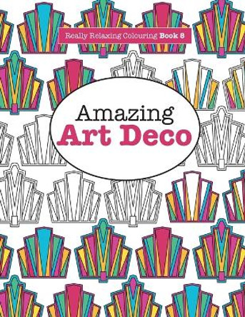 Really Relaxing Colouring Book 8: Amazing Art Deco by Elizabeth James 9781908707932