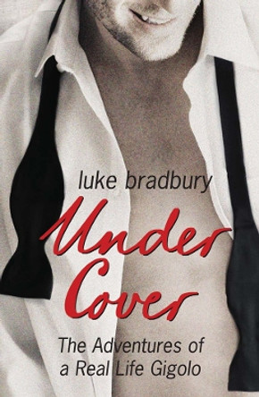 Undercover: The Adventures of a Real Life Gigolo by Luke Bradbury 9781847561084