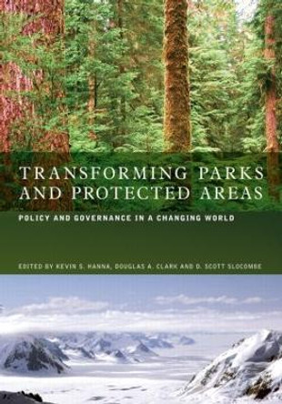 Transforming Parks and Protected Areas: Policy and Governance in a Changing World by Kevin Stuart Hanna