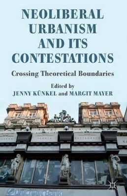 Neoliberal Urbanism and its Contestations: Crossing Theoretical Boundaries by Jenny Kunkel 9780230271838