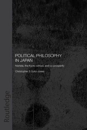 Political Philosophy in Japan: Nishida, the Kyoto School and co-prosperity - PbDirect by Christopher Goto-Jones