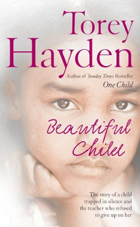 Beautiful Child: The story of a child trapped in silence and the teacher who refused to give up on her by Torey Hayden 9780007207633