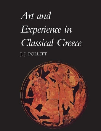 Art and Experience in Classical Greece by Jerome Jordan Pollitt 9780521096621