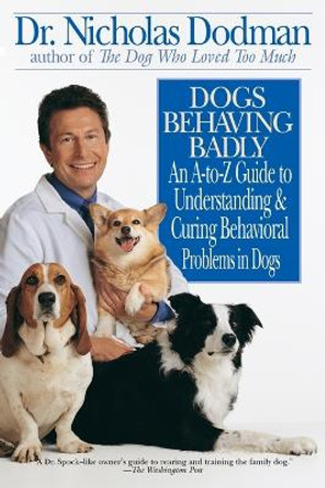 Dogs Behaving Badly: An A-Z Guide to Understanding and Curing Behavorial Problems in Dogs by Nicholas Dodman 9780553379686