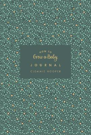 How to Grow a Baby Journal: The perfect companion to bestselling pregnancy and birth book How to Grow a Baby and Push it Out (Baby Record Book) by Clemmie Hooper 9781785041617