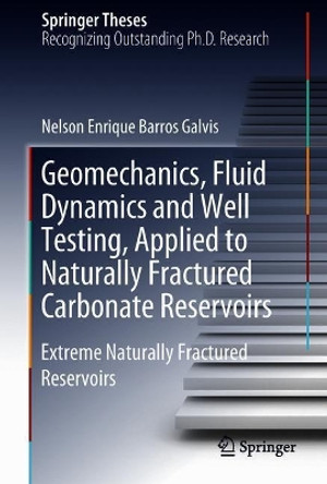 Geomechanics, Fluid Dynamics and Well Testing, Applied to Naturally Fractured Carbonate Reservoirs: Extreme Naturally Fractured Reservoirs by Nelson Enrique Barros Galvis 9783319775005