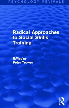 Radical Approaches to Social Skills Training (Psychology Revivals) by Peter Trower