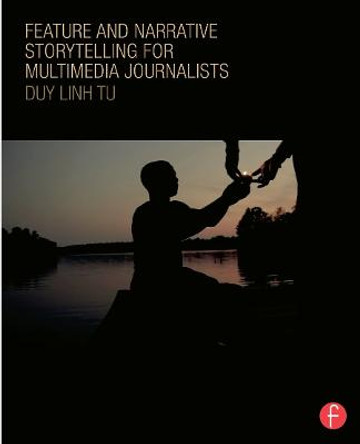 Feature and Narrative Storytelling for Multimedia Journalists by Duy Linh Tu