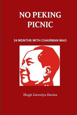 No Peking Picnic. 24 Months with Chairman Mao by Hugh Llewelyn Davies 9781291987249