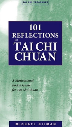 101 Reflections on Tai Chi Chuan: A Motivational Guide for Tai Chi Chuan by Michael Gilman 9781886969865