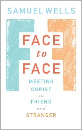 Face to Face: Meeting Christ in Friend and Stranger by Samuel Wells 9781786221292