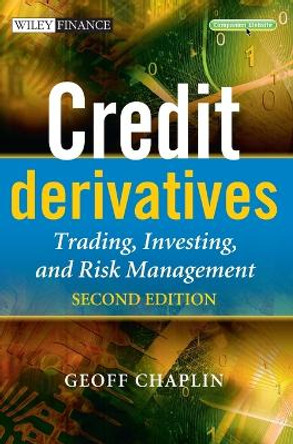 Credit Derivatives: Trading, Investing, and Risk Management by Geoff Chaplin