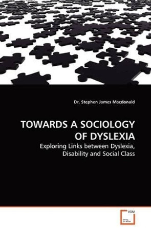 Towards a Sociology of Dyslexia by Dr Stephen James MacDonald 9783639131130