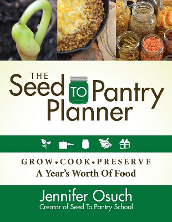 The SEED To PANTRY Planner: GROW, COOK & PERSERVE A Year's Worth of Food by Jennifer Osuch 9781631951312