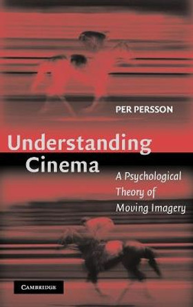 Understanding Cinema: A Psychological Theory of Moving Imagery by Per Persson