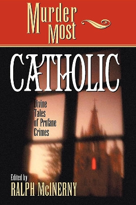Murder Most Catholic: Divine Tales of Profane Crimes by Ralph M. McInerny 9781581822601