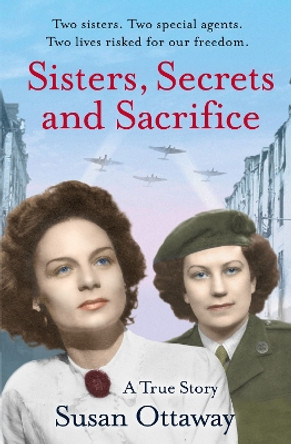 Sisters, Secrets and Sacrifice: The True Story of WWII Special Agents Eileen and Jacqueline Nearne by Susan Ottaway 9780007493050