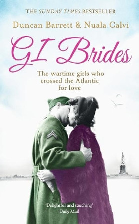 GI Brides: The wartime girls who crossed the Atlantic for love by Duncan Barrett 9780007501441