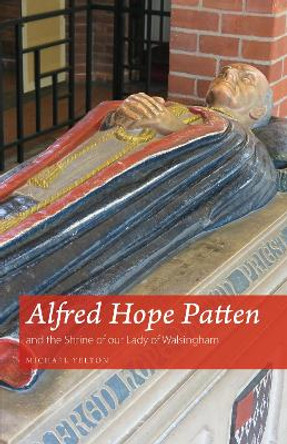 Alfred Hope Patten and the Shrine of our Lady of Walsingham by Michael Yelton 9781789592252
