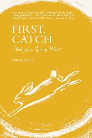 First, Catch: Study of a Spring Meal by Thom Eagle 9780802148223