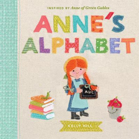 Anne's Alphabet: Inspired by Anne of Green Gables by Kelly Hill