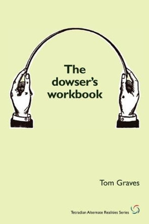 The Dowser's Workbook: Understanding and Using the Power of Dowsing by T.S. Graves 9781906681067