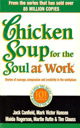 Chicken Soup For The Soul At Work by Jack Canfield 9780091825492