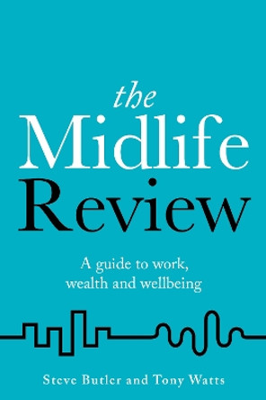 The Midlife Review: A guide to work, wealth and wellbeing by Steve Butler 9781781334607