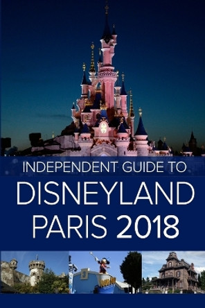 The Independent Guide to Disneyland Paris 2018 by G Costa 9781977989260