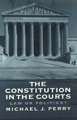 The Constitution in the Courts: Law or Politics? by Michael J. Perry 9780195104646
