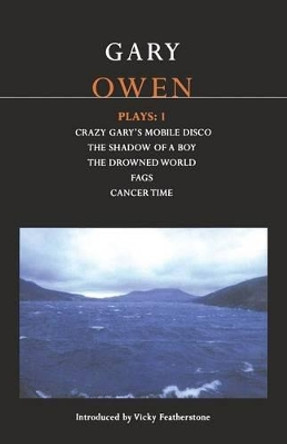 Owen Plays: v. 1: &quot;Crazy Gary's Mobile Disco&quot;; &quot;The Shadow of a Boy&quot;; &quot;The Drowned World&quot;; &quot;Cancer Time&quot;; &quot;Fags&quot; by Gary Owen 9780413774811