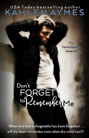 Don't Forget to Remember Me: The Remembrance Series, Book 3 by Kahlen Aymes 9781938701061