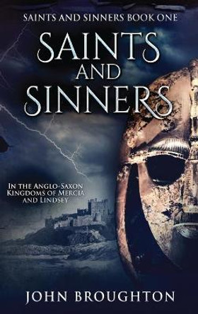 Saints And Sinners: In the Anglo-Saxon Kingdoms of Mercia and Lindsey by John Broughton 9784824110527