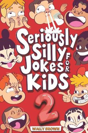 Seriously Silly Jokes for Kids: Joke Book for Boys and Girls ages 7-12 (Volume 2) by Wally Brown 9781729315248