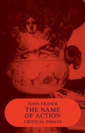 The Name of Action: Critical Essays by John Fraser 9780521277457