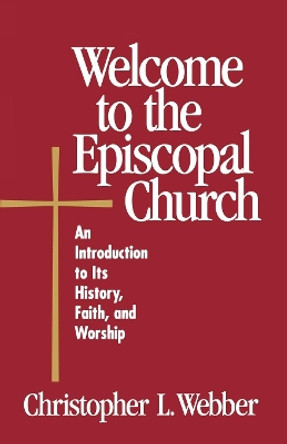 Welcome to the Episcopal Church: An Introduction to Its History, Faith, and Worship by Christopher L. Webber 9780819218209