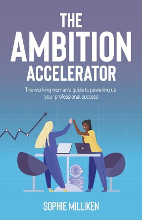 The Ambition Accelerator: The working woman's guide to powering up your professional success by Sophie Milliken 9781781335000