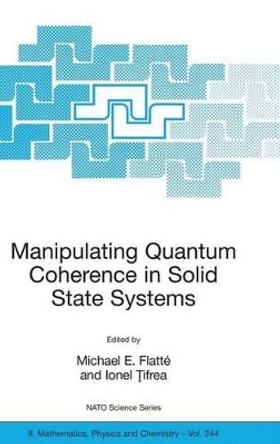 Manipulating Quantum Coherence in Solid State Systems by Michael E. Flatte 9781402061349