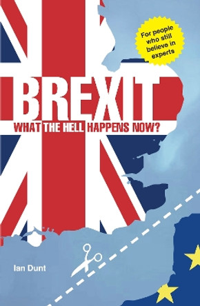 Brexit: What the Hell Happens Now?: A Quick Guide to Britain's Biggest Issue by Ian Dunt 9780995497825